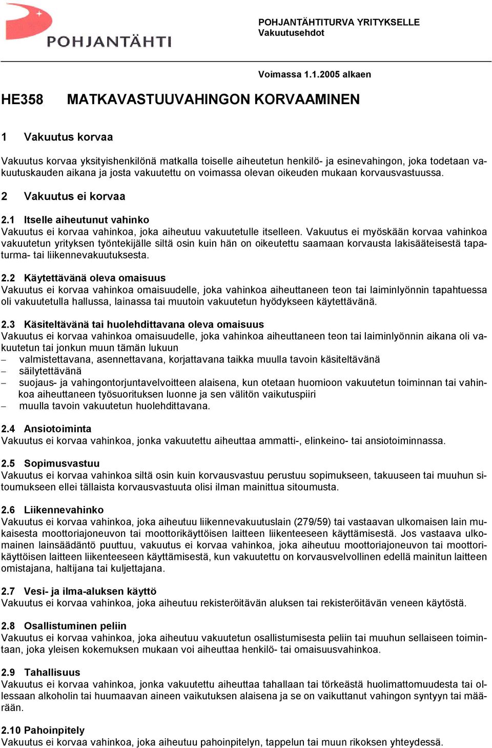 josta vakuutettu on voimassa olevan oikeuden mukaan korvausvastuussa. 2 Vakuutus ei korvaa 2.1 Itselle aiheutunut vahinko Vakuutus ei korvaa vahinkoa, joka aiheutuu vakuutetulle itselleen.