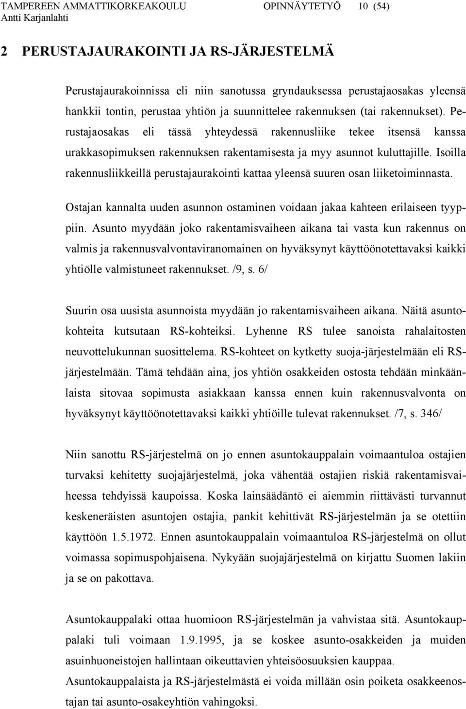 Isoilla rakennusliikkeillä perustajaurakointi kattaa yleensä suuren osan liiketoiminnasta. Ostajan kannalta uuden asunnon ostaminen voidaan jakaa kahteen erilaiseen tyyppiin.