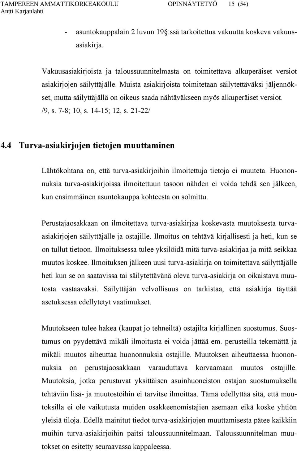 Muista asiakirjoista toimitetaan säilytettäväksi jäljennökset, mutta säilyttäjällä on oikeus saada nähtäväkseen myös alkuperäiset versiot. /9, s. 7-8; 10, s. 14-15; 12, s. 21-22/ 4.