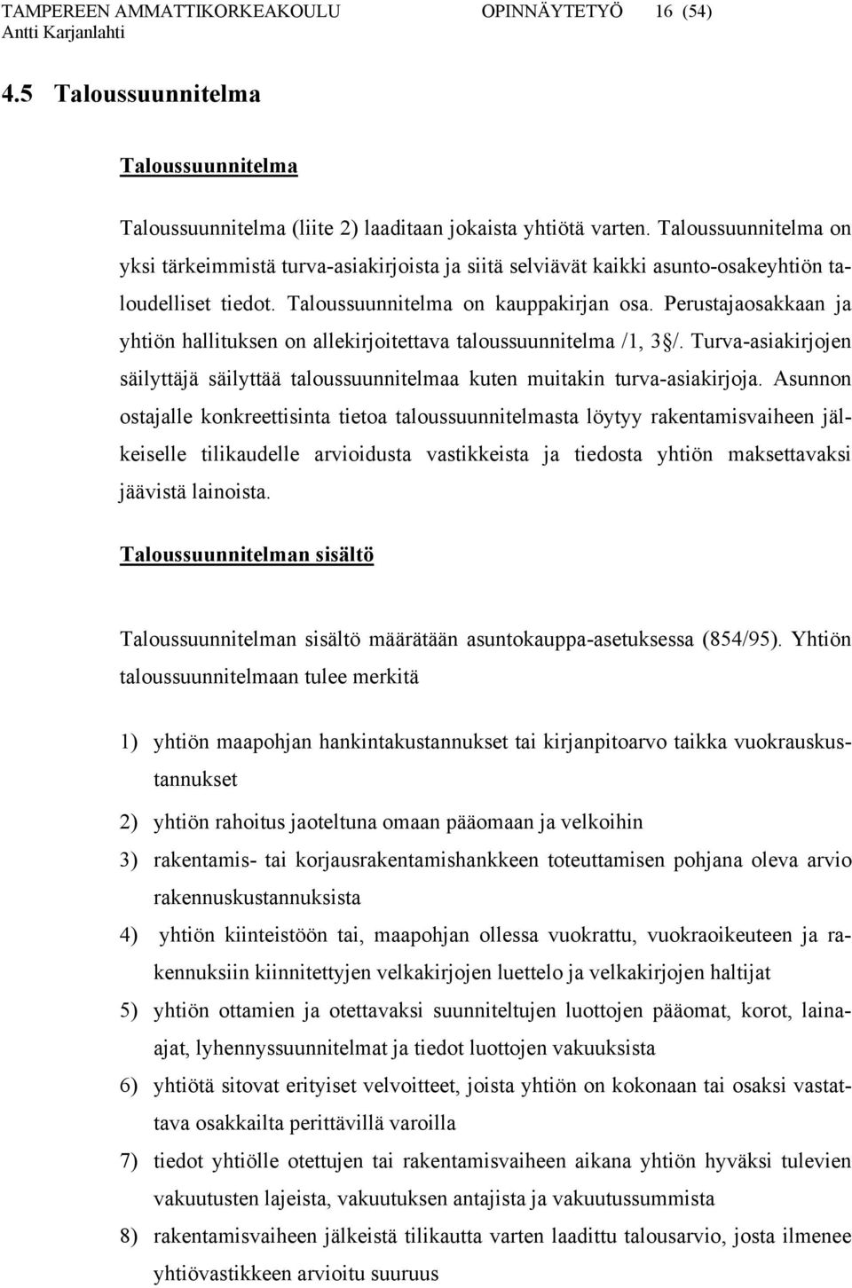 Perustajaosakkaan ja yhtiön hallituksen on allekirjoitettava taloussuunnitelma /1, 3 /. Turva-asiakirjojen säilyttäjä säilyttää taloussuunnitelmaa kuten muitakin turva-asiakirjoja.