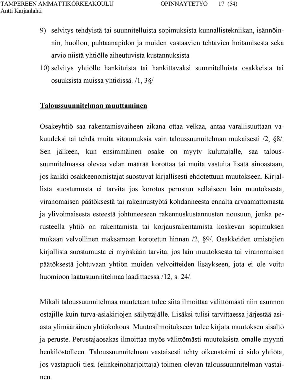 /1, 3 / Taloussuunnitelman muuttaminen Osakeyhtiö saa rakentamisvaiheen aikana ottaa velkaa, antaa varallisuuttaan vakuudeksi tai tehdä muita sitoumuksia vain taloussuunnitelman mukaisesti /2, 8/.