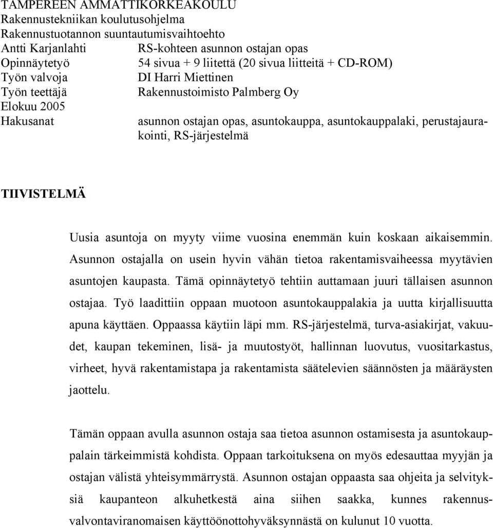 TIIVISTELMÄ Uusia asuntoja on myyty viime vuosina enemmän kuin koskaan aikaisemmin. Asunnon ostajalla on usein hyvin vähän tietoa rakentamisvaiheessa myytävien asuntojen kaupasta.