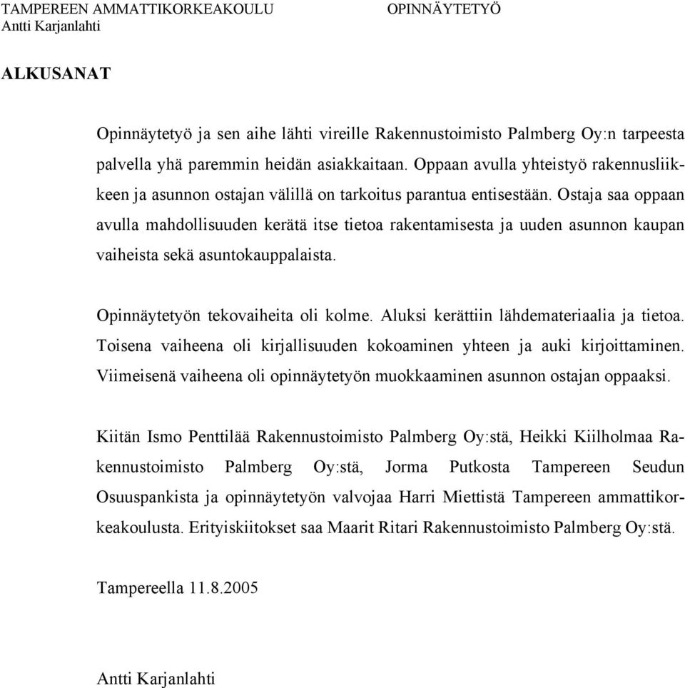 Ostaja saa oppaan avulla mahdollisuuden kerätä itse tietoa rakentamisesta ja uuden asunnon kaupan vaiheista sekä asuntokauppalaista. Opinnäytetyön tekovaiheita oli kolme.