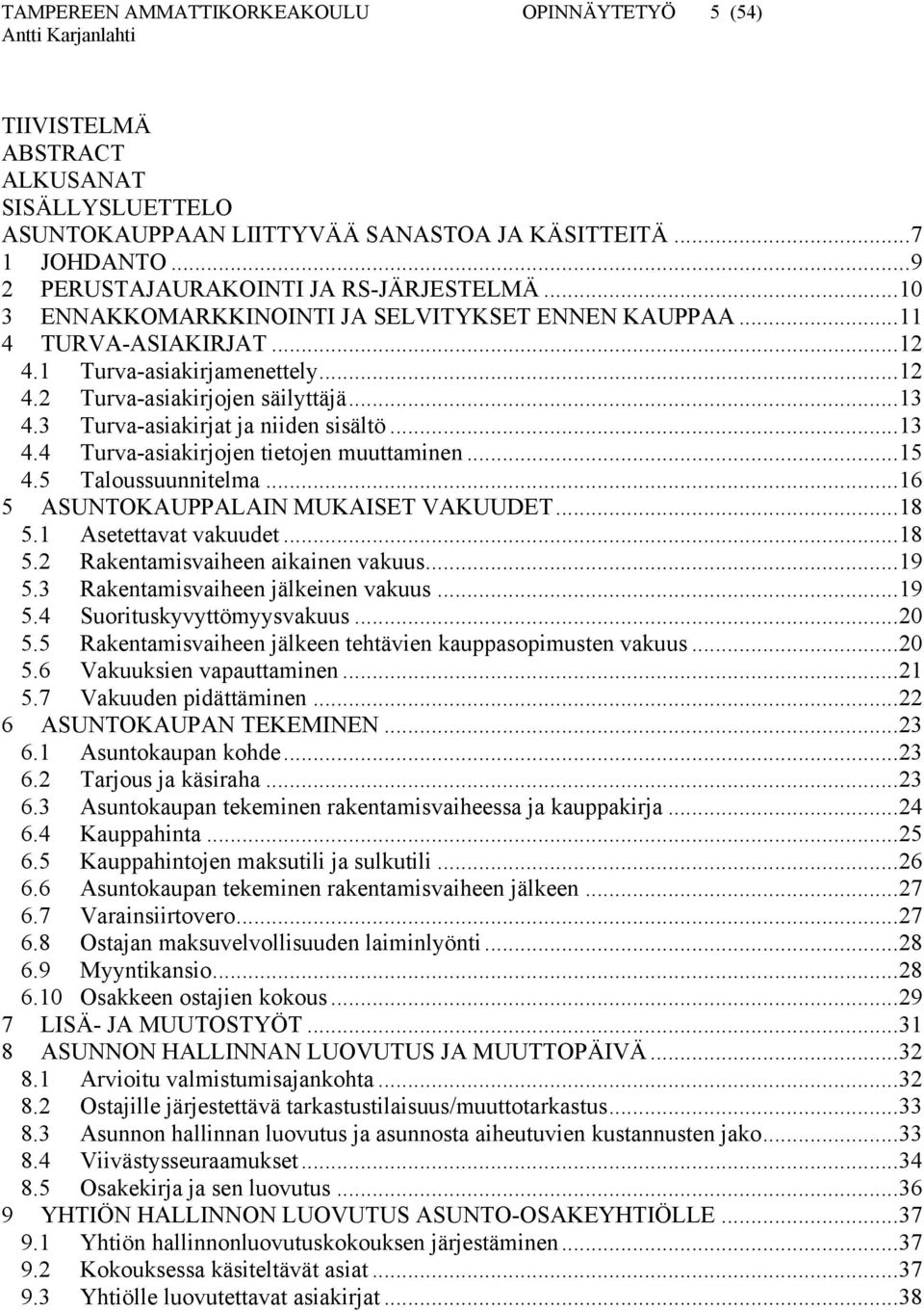 ..13 4.3 Turva-asiakirjat ja niiden sisältö...13 4.4 Turva-asiakirjojen tietojen muuttaminen...15 4.5 Taloussuunnitelma...16 5 ASUNTOKAUPPALAIN MUKAISET VAKUUDET...18 5.