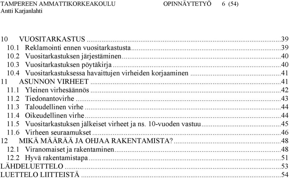 2 Tiedonantovirhe...43 11.3 Taloudellinen virhe...44 11.4 Oikeudellinen virhe...44 11.5 Vuositarkastuksen jälkeiset virheet ja ns. 10-vuoden vastuu...45 11.