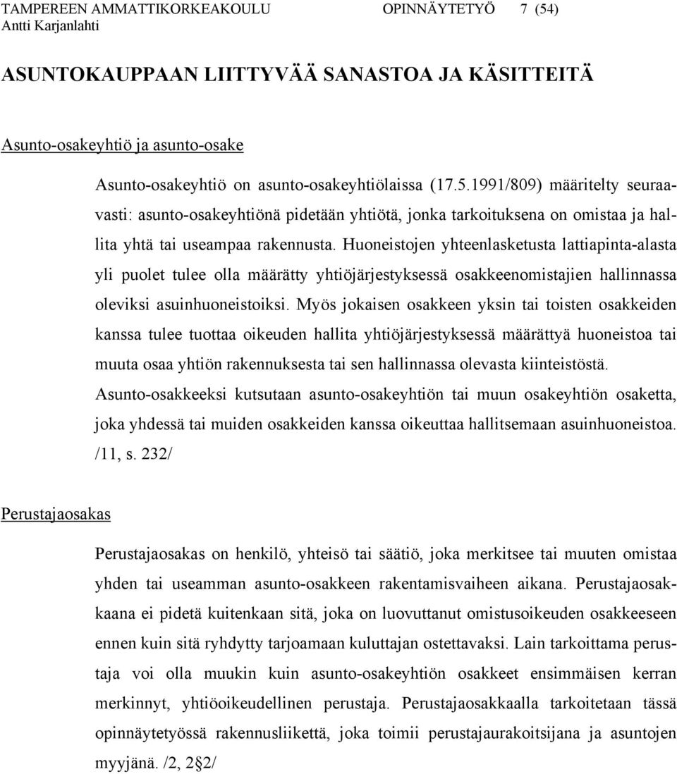 Myös jokaisen osakkeen yksin tai toisten osakkeiden kanssa tulee tuottaa oikeuden hallita yhtiöjärjestyksessä määrättyä huoneistoa tai muuta osaa yhtiön rakennuksesta tai sen hallinnassa olevasta