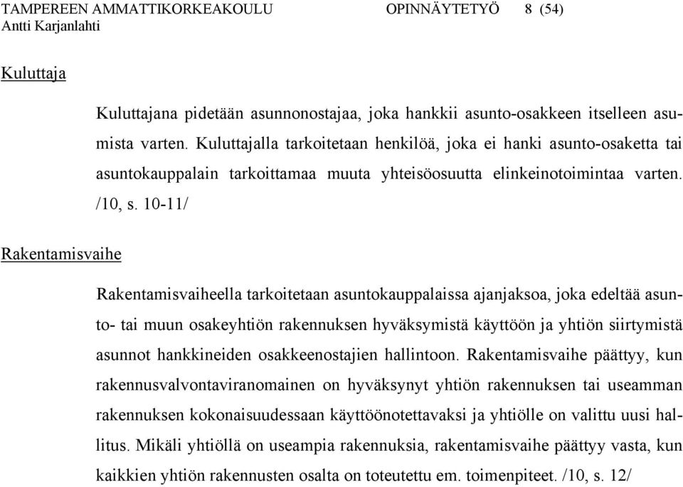 10-11/ Rakentamisvaihe Rakentamisvaiheella tarkoitetaan asuntokauppalaissa ajanjaksoa, joka edeltää asunto- tai muun osakeyhtiön rakennuksen hyväksymistä käyttöön ja yhtiön siirtymistä asunnot