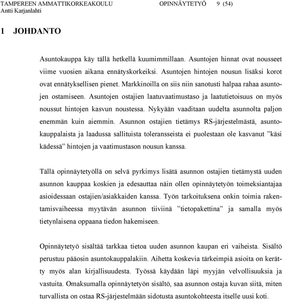 Asuntojen ostajien laatuvaatimustaso ja laatutietoisuus on myös noussut hintojen kasvun noustessa. Nykyään vaaditaan uudelta asunnolta paljon enemmän kuin aiemmin.