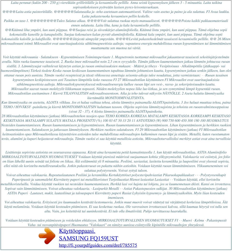 Valitse vain asetus ja paino ja ala sulattaa. FI Avaa luukku. Laita pakasteruoka keraamisen pellin keskelle. Paikka on taso 1. @@@@@@@@Tulos Sulatus alkaa. @@@@Voit sulattaa ruokaa myös manuaalisesti.