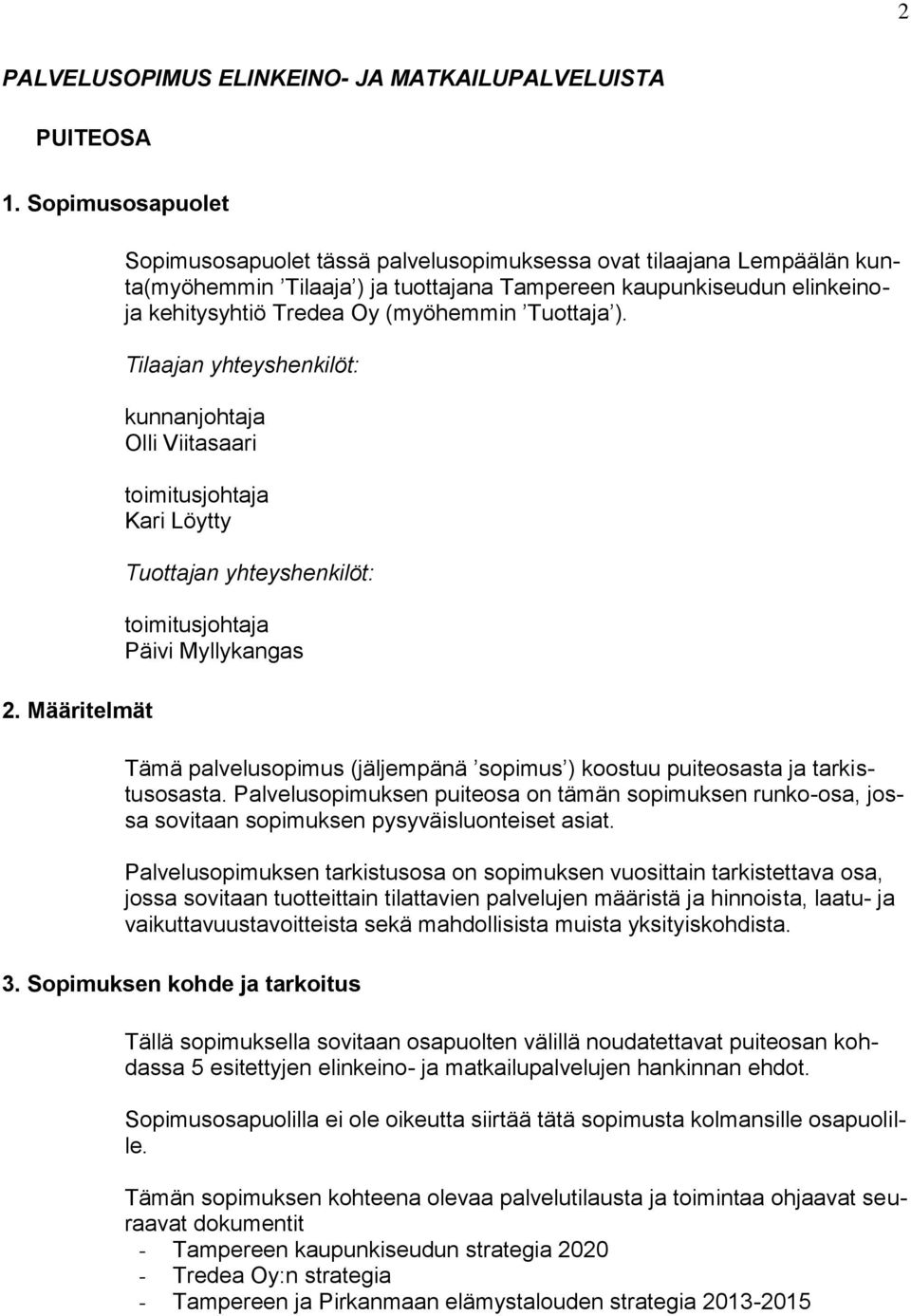 ). Tilaajan yhteyshenkilöt: kunnanjohtaja Olli Viitasaari toimitusjohtaja Kari Löytty Tuottajan yhteyshenkilöt: toimitusjohtaja Päivi Myllykangas Tämä palvelusopimus (jäljempänä sopimus ) koostuu