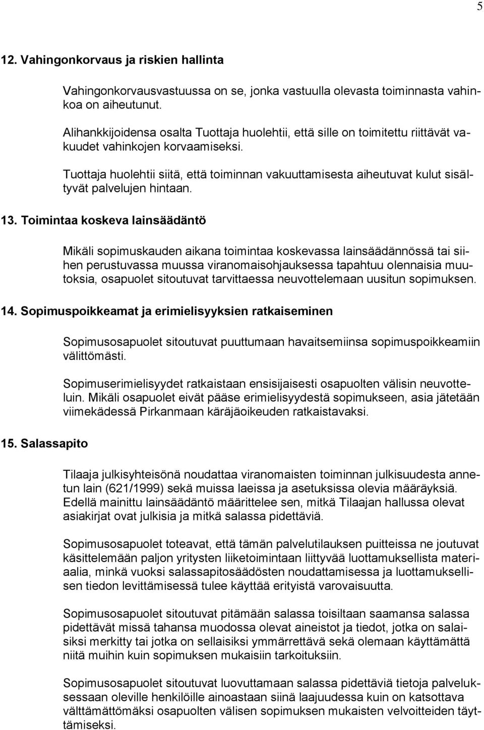 Tuottaja huolehtii siitä, että toiminnan vakuuttamisesta aiheutuvat kulut sisältyvät palvelujen hintaan. 13.