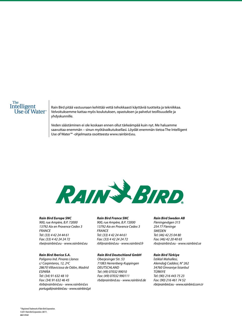 Rain Bird Europe SNC 900, rue Ampère, B.P. 72000 13792 Aix en Provence Cedex 3 FRANCE Tel: (33) 4 42 24 44 61 Fax: (33) 4 42 24 24 72 rbe@rainbird.eu - Rain Bird France SNC 900, rue Ampère, B.P. 72000 13792 Aix en Provence Cedex 3 FRANCE Tel: (33) 4 42 24 44 61 Fax: (33) 4 42 24 24 72 rbf@rainbird.