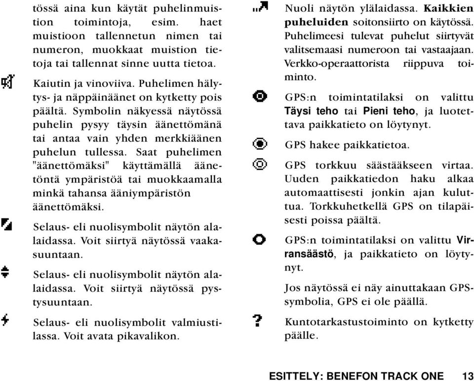 Saat puhelimen "äänettömäksi" käyttämällä äänetöntä ympäristöä tai muokkaamalla minkä tahansa ääniympäristön äänettömäksi.! Selaus eli nuolisymbolit näytön alalaidassa.