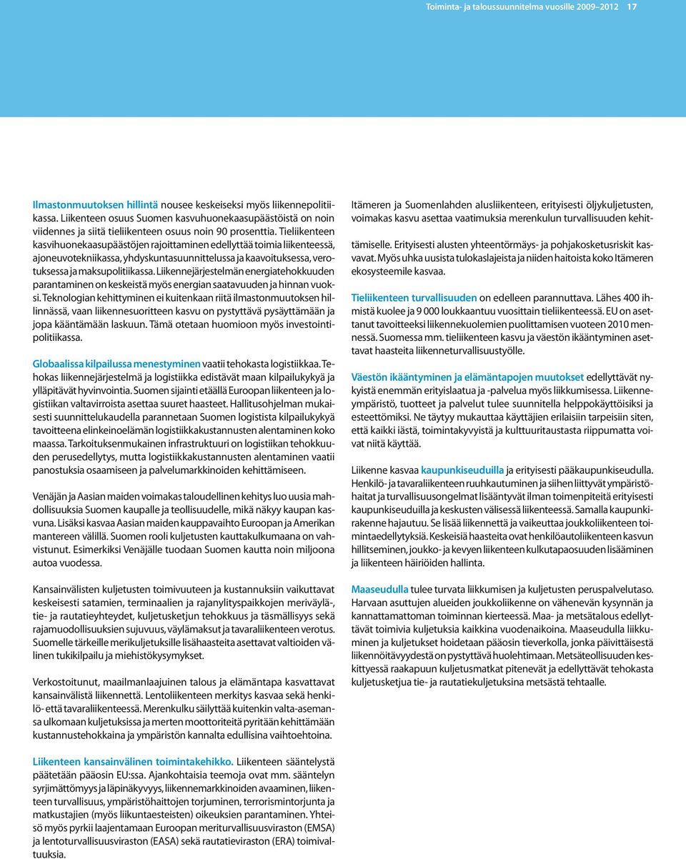 Tieliikenteen kasvihuonekaasupäästöjen rajoittaminen edellyttää toimia liikenteessä, ajoneuvotekniikassa, yhdyskuntasuunnittelussa ja kaavoituksessa, verotuksessa ja maksupolitiikassa.