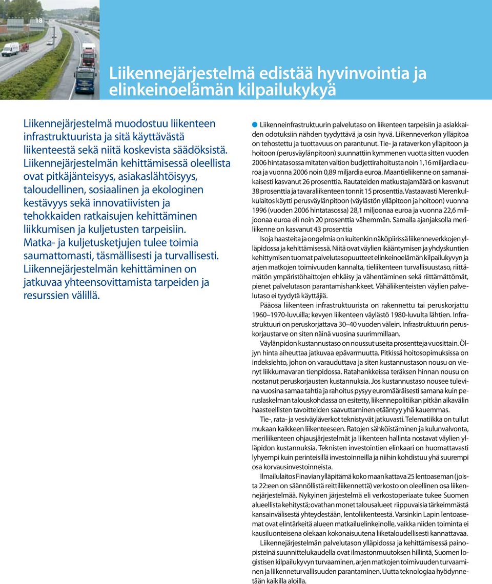 Liikennejärjestelmän kehittämisessä oleellista ovat pitkäjänteisyys, asiakaslähtöisyys, taloudellinen, sosiaalinen ja ekologinen kestävyys sekä innovatiivisten ja tehokkaiden ratkaisujen kehittäminen