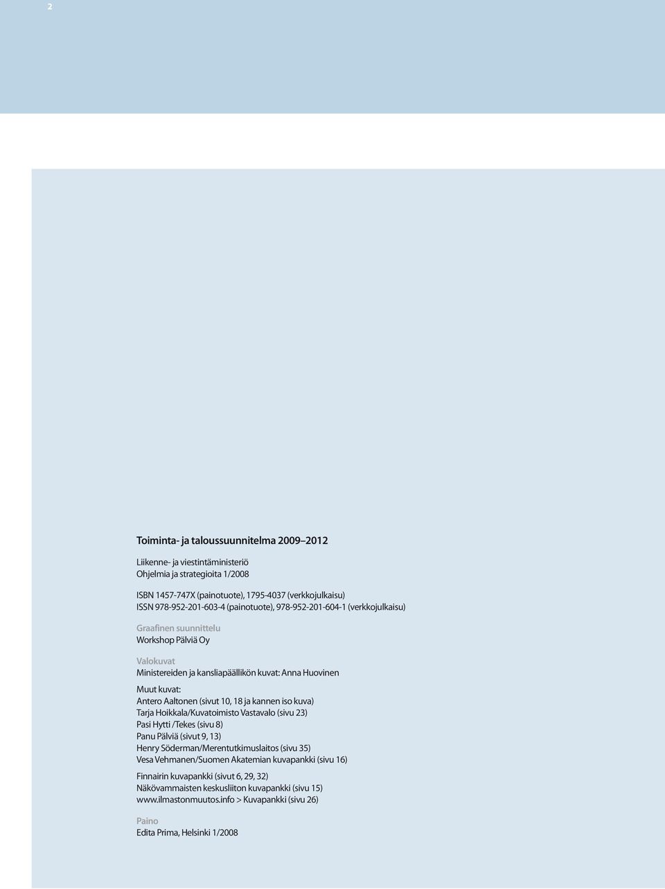 10, 18 ja kannen iso kuva) Tarja Hoikkala/Kuvatoimisto Vastavalo (sivu 23) Pasi Hytti /Tekes (sivu 8) Panu Pälviä (sivut 9, 13) Henry Söderman/Merentutkimuslaitos (sivu 35) Vesa