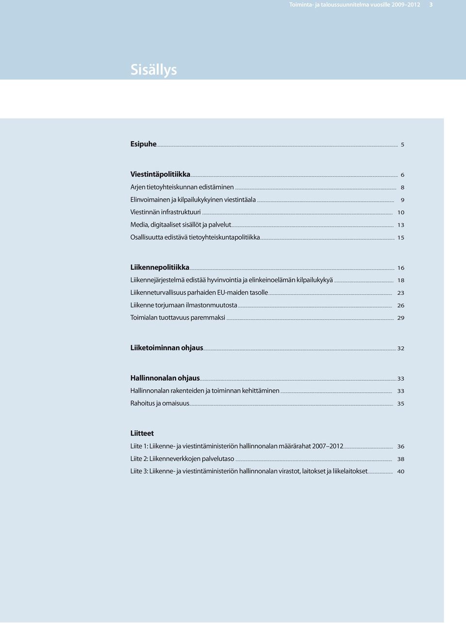 .. 16 Liikennejärjestelmä edistää hyvinvointia ja elinkeinoelämän kilpailukykyä... 18 Liikenneturvallisuus parhaiden EU-maiden tasolle... 23 Liikenne torjumaan ilmastonmuutosta.