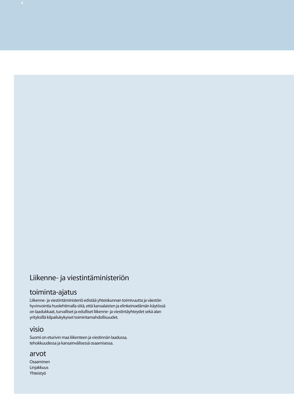 edulliset liikenne- ja viestintäyhteydet sekä alan yrityksillä kilpailukykyiset toimintamahdollisuudet.