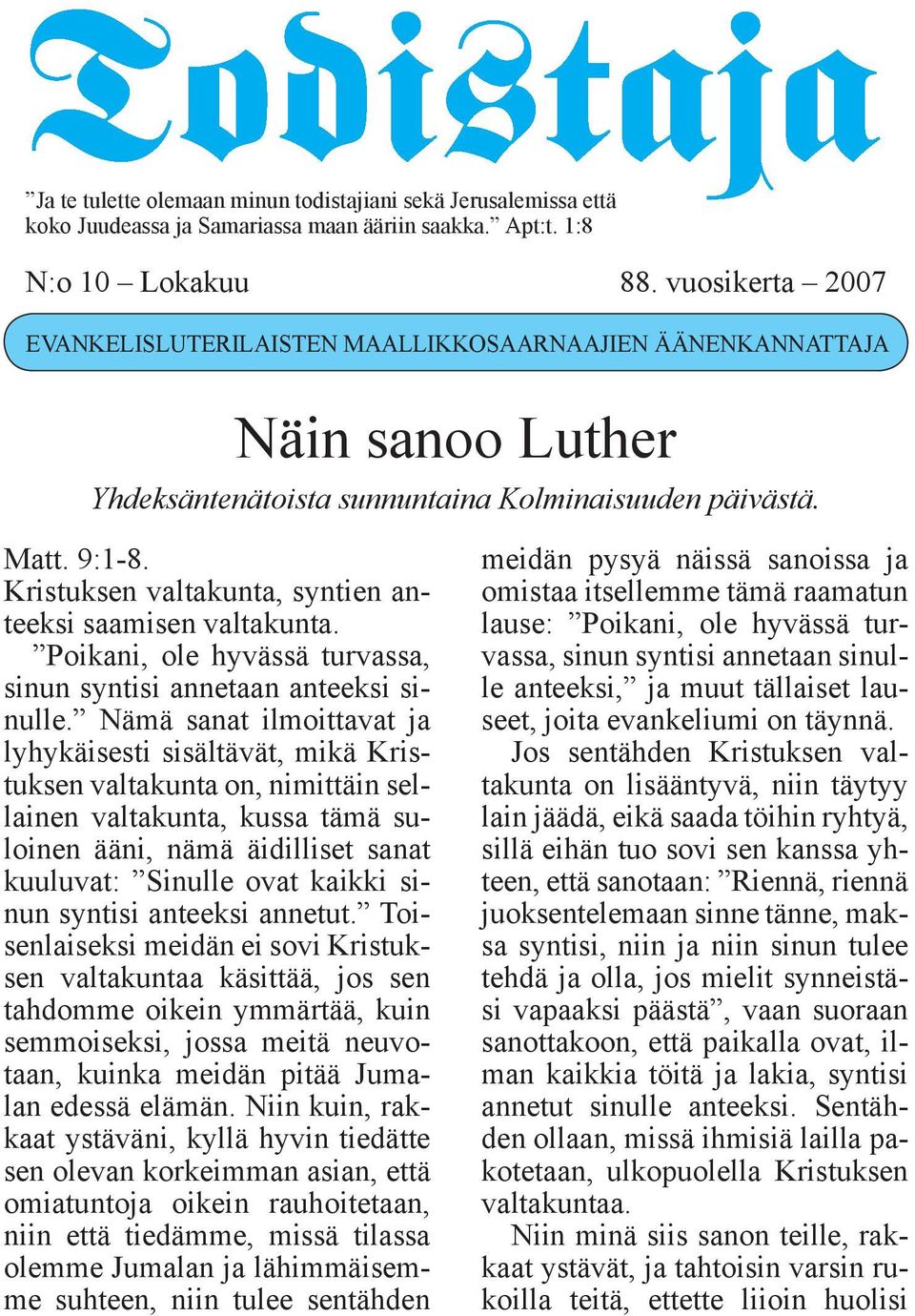 Kristuksen valtakunta, syntien anteeksi saamisen valtakunta. Poikani, ole hyvässä turvassa, sinun syntisi annetaan anteeksi sinulle.