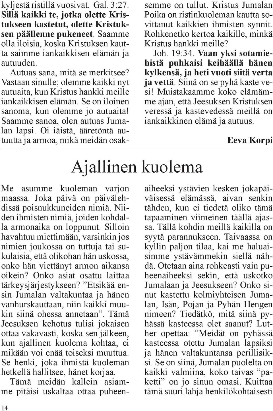 Vastaan sinulle; olemme kaikki nyt autuaita, kun Kristus hankki meille iankaikkisen elämän. Se on iloinen sanoma, kun olemme jo autuaita! Saamme sanoa, olen autuas Jumalan lapsi.