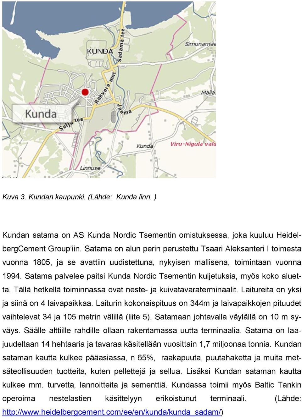 Satama palvelee paitsi Kunda Nordic Tsementin kuljetuksia, myös koko aluetta. Tällä hetkellä toiminnassa ovat neste- ja kuivatavaraterminaalit. Laitureita on yksi ja siinä on 4 laivapaikkaa.