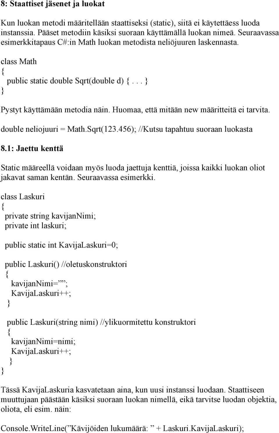 Huomaa, että mitään new määritteitä ei tarvita. double neliojuuri = Math.Sqrt(123.456); //Kutsu tapahtuu suoraan luokasta 8.