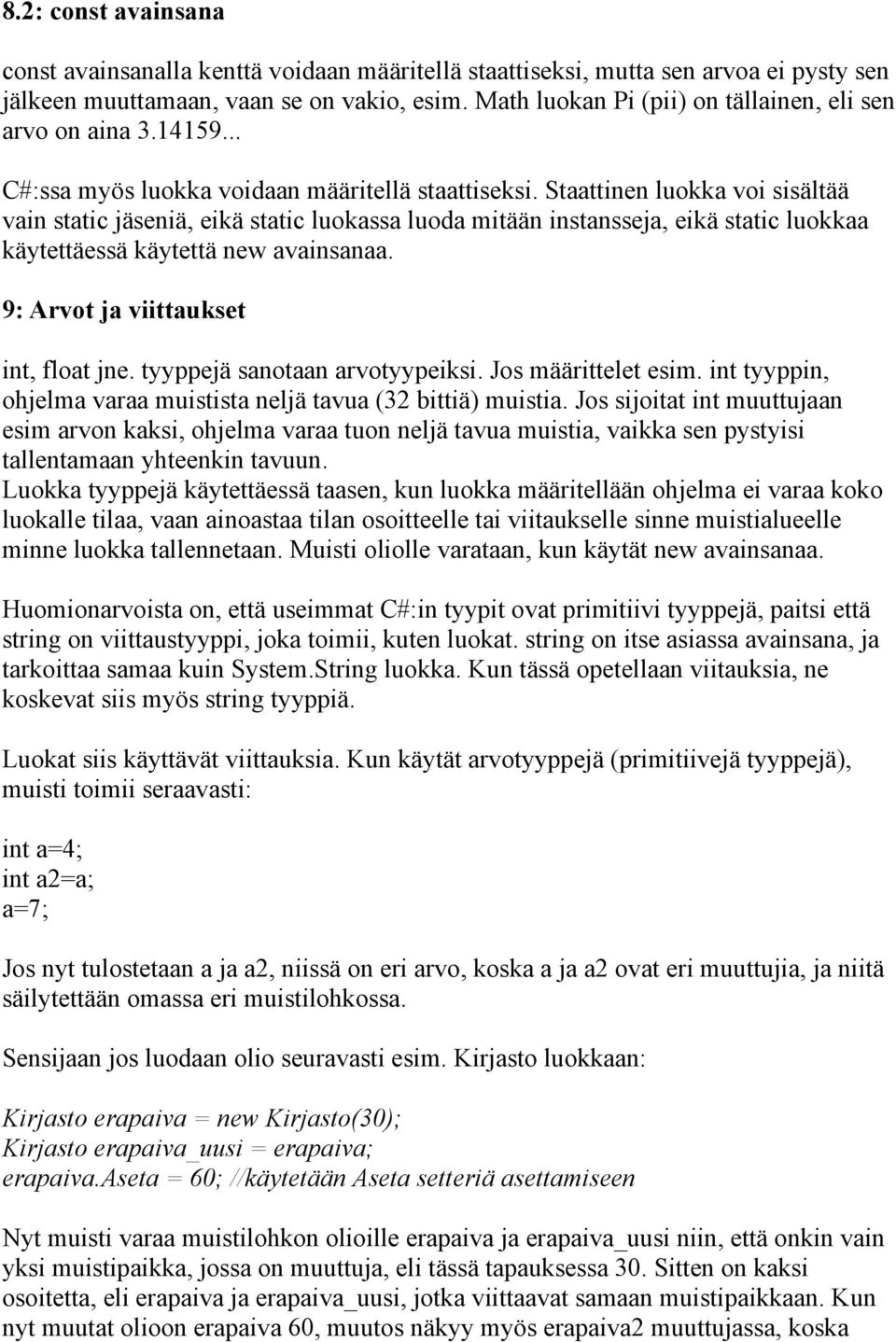 Staattinen luokka voi sisältää vain static jäseniä, eikä static luokassa luoda mitään instansseja, eikä static luokkaa käytettäessä käytettä new avainsanaa. 9: Arvot ja viittaukset int, float jne.