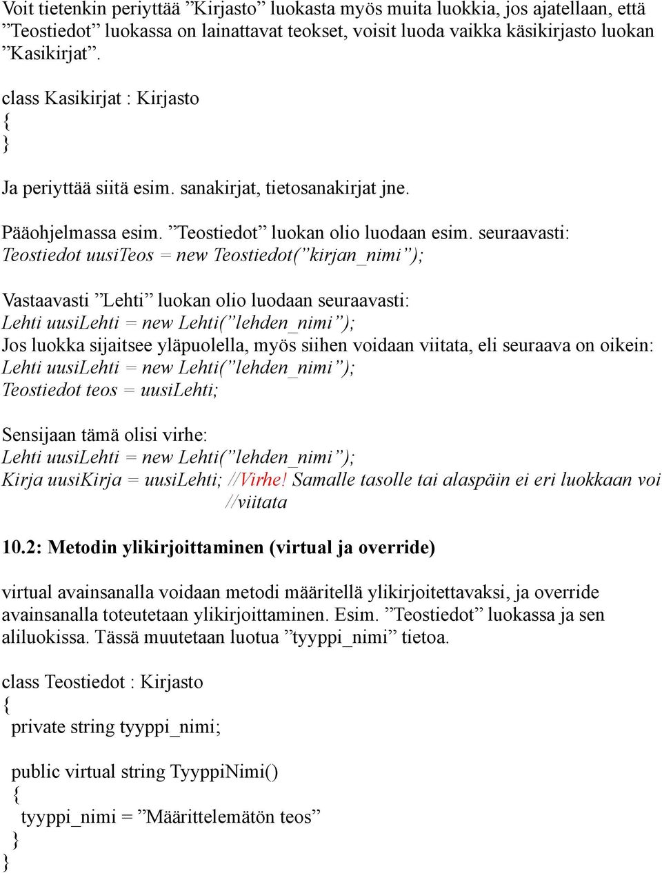 seuraavasti: Teostiedot uusiteos = new Teostiedot( kirjan_nimi ); Vastaavasti Lehti luokan olio luodaan seuraavasti: Lehti uusilehti = new Lehti( lehden_nimi ); Jos luokka sijaitsee yläpuolella, myös