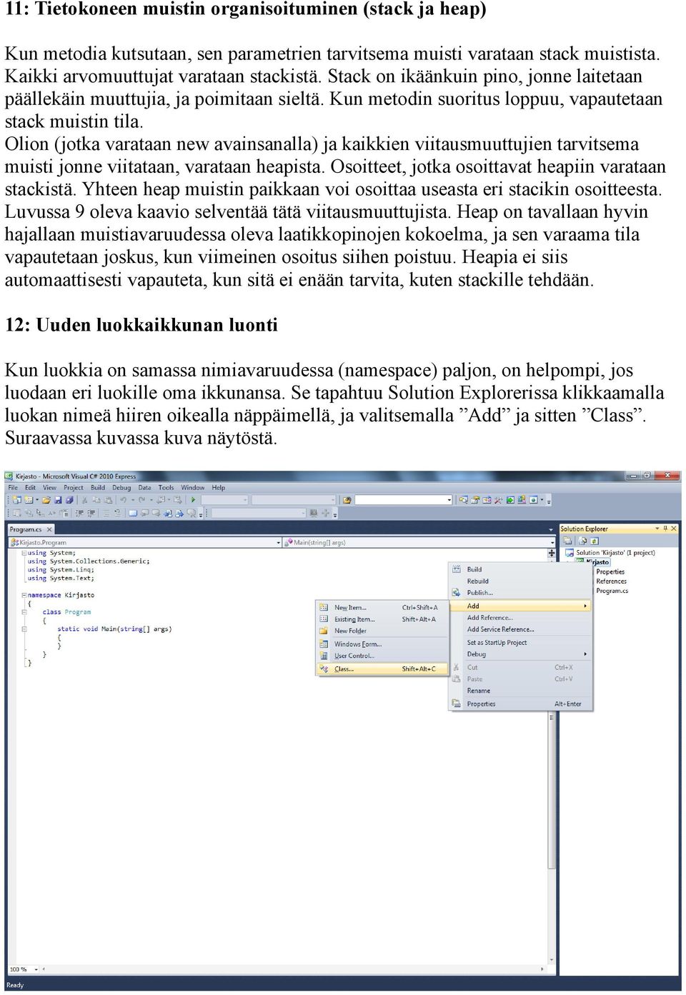 Olion (jotka varataan new avainsanalla) ja kaikkien viitausmuuttujien tarvitsema muisti jonne viitataan, varataan heapista. Osoitteet, jotka osoittavat heapiin varataan stackistä.