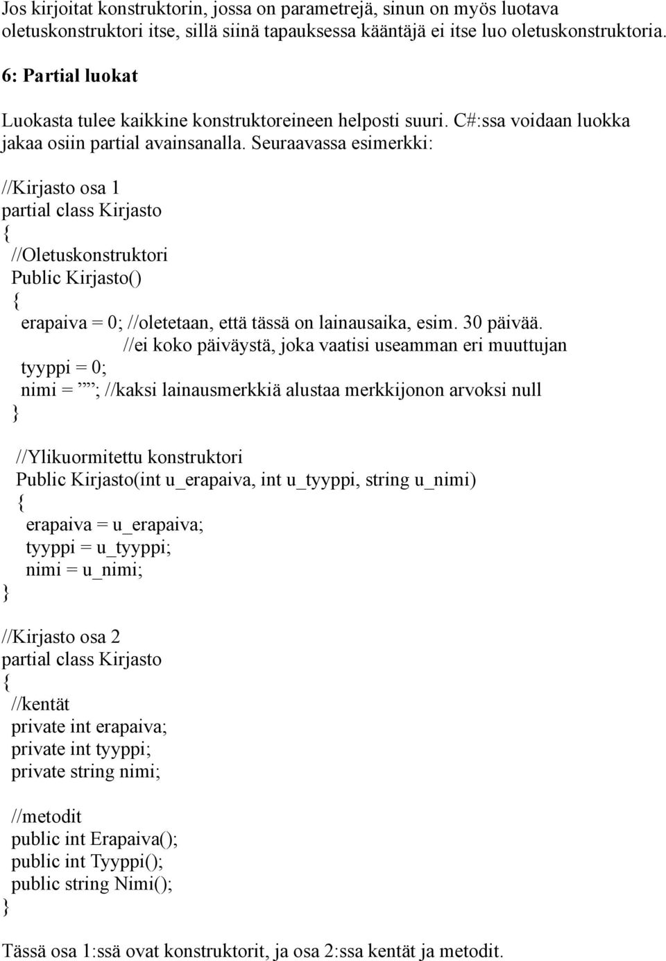 Seuraavassa esimerkki: //Kirjasto osa 1 partial class Kirjasto //Oletuskonstruktori Public Kirjasto() erapaiva = 0; //oletetaan, että tässä on lainausaika, esim. 30 päivää.