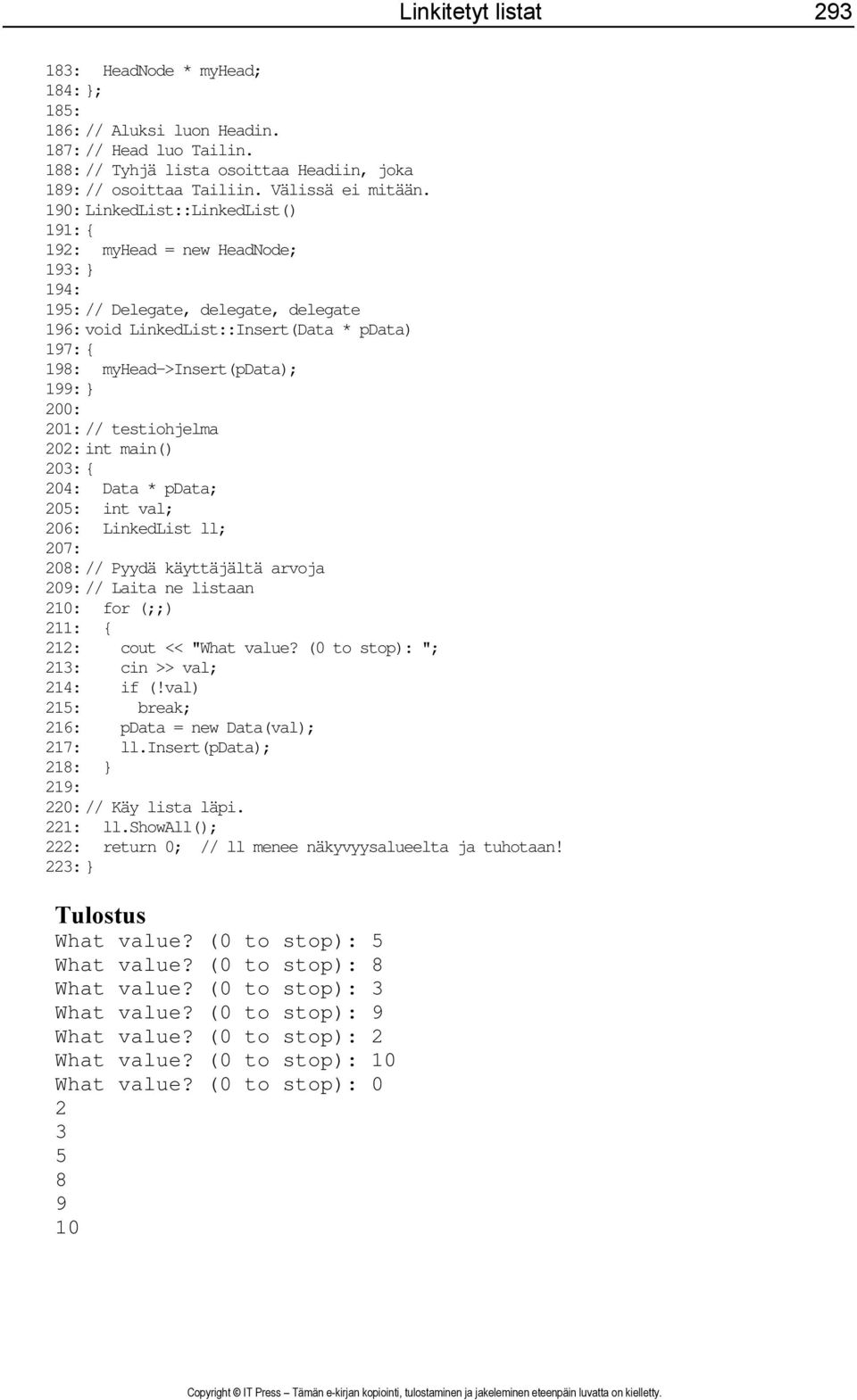 200: 201: // testiohjelma 202: int main() 203: { 204: Data * pdata; 205: int val; 206: LinkedList ll; 207: 208: // Pyydä käyttäjältä arvoja 209: // Laita ne listaan 210: for (;;) 211: { 212: cout <<