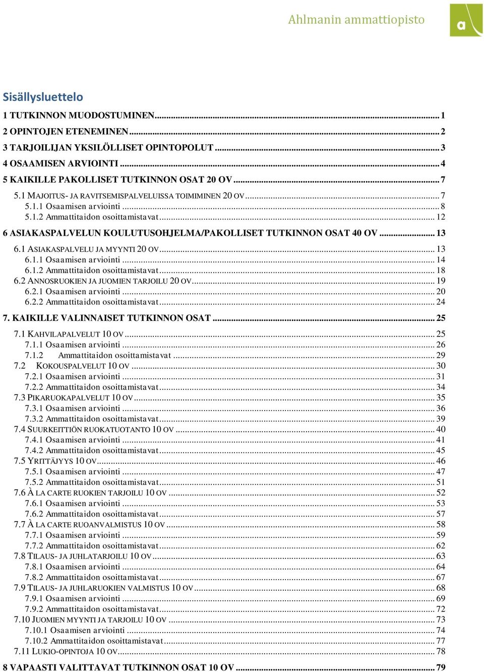 .. 13 6.1 ASIAKASPALVELU JA MYYNTI 20 OV... 13 6.1.1 Osaamisen arviointi... 14 6.1.2 Ammattitaidon osoittamistavat... 18 6.2 ANNOSRUOKIEN JA JUOMIEN TARJOILU 20 OV... 19 6.2.1 Osaamisen arviointi... 20 6.