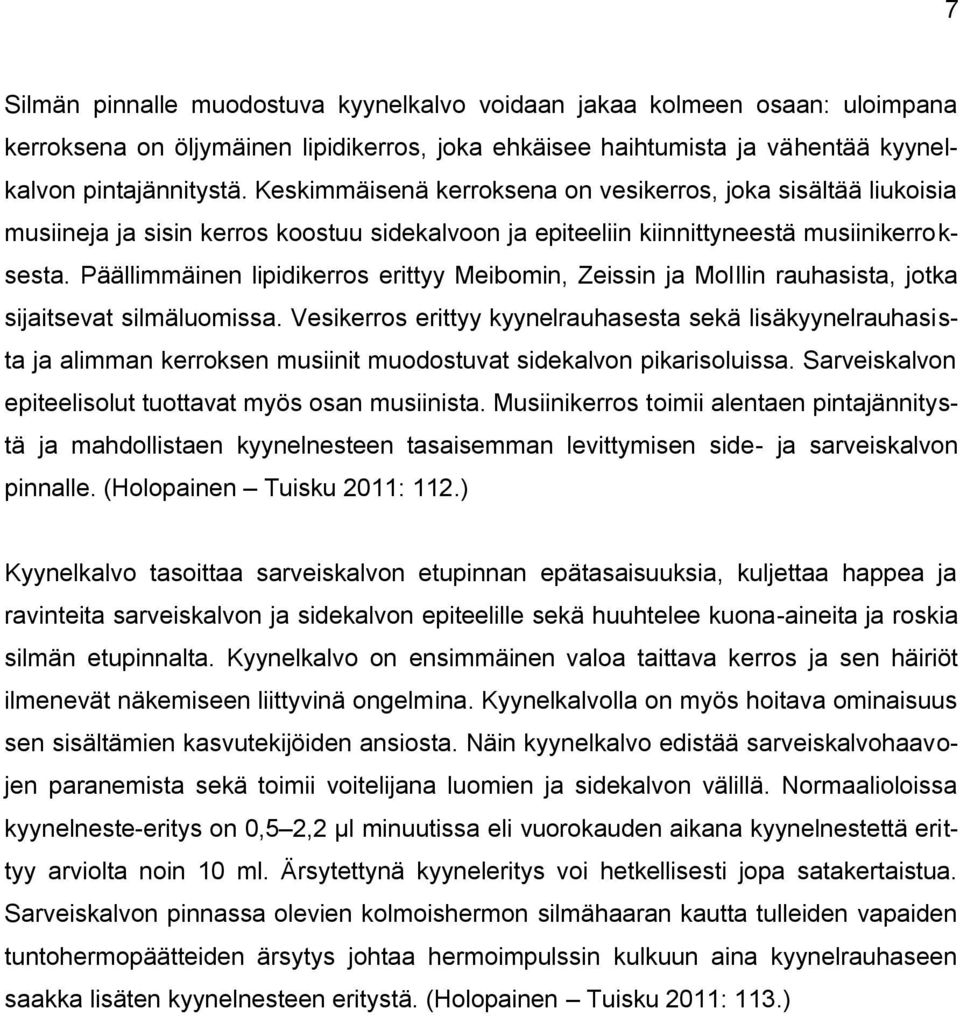 Päällimmäinen lipidikerros erittyy Meibomin, Zeissin ja Molllin rauhasista, jotka sijaitsevat silmäluomissa.