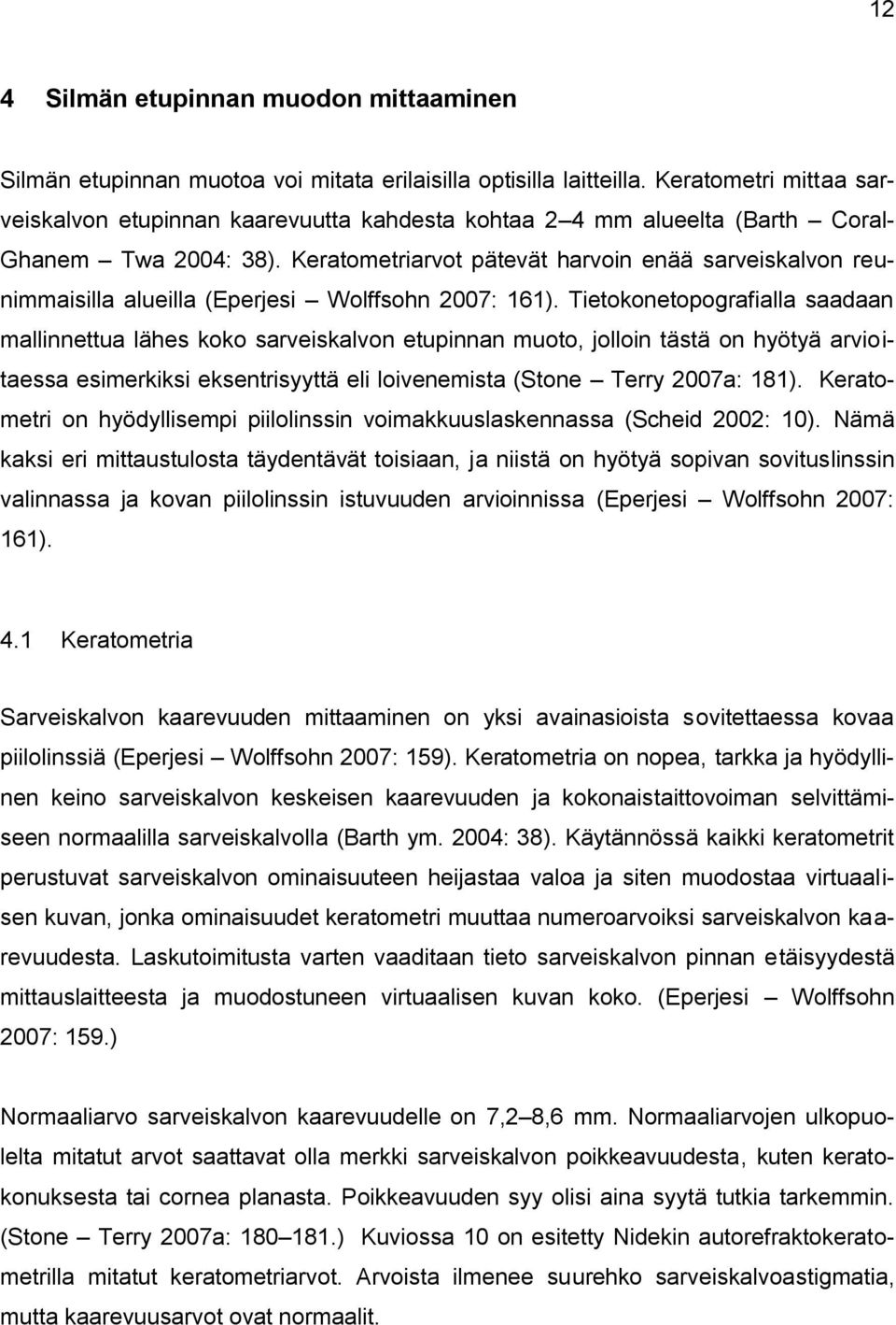 Keratometriarvot pätevät harvoin enää sarveiskalvon reunimmaisilla alueilla (Eperjesi Wolffsohn 2007: 161).