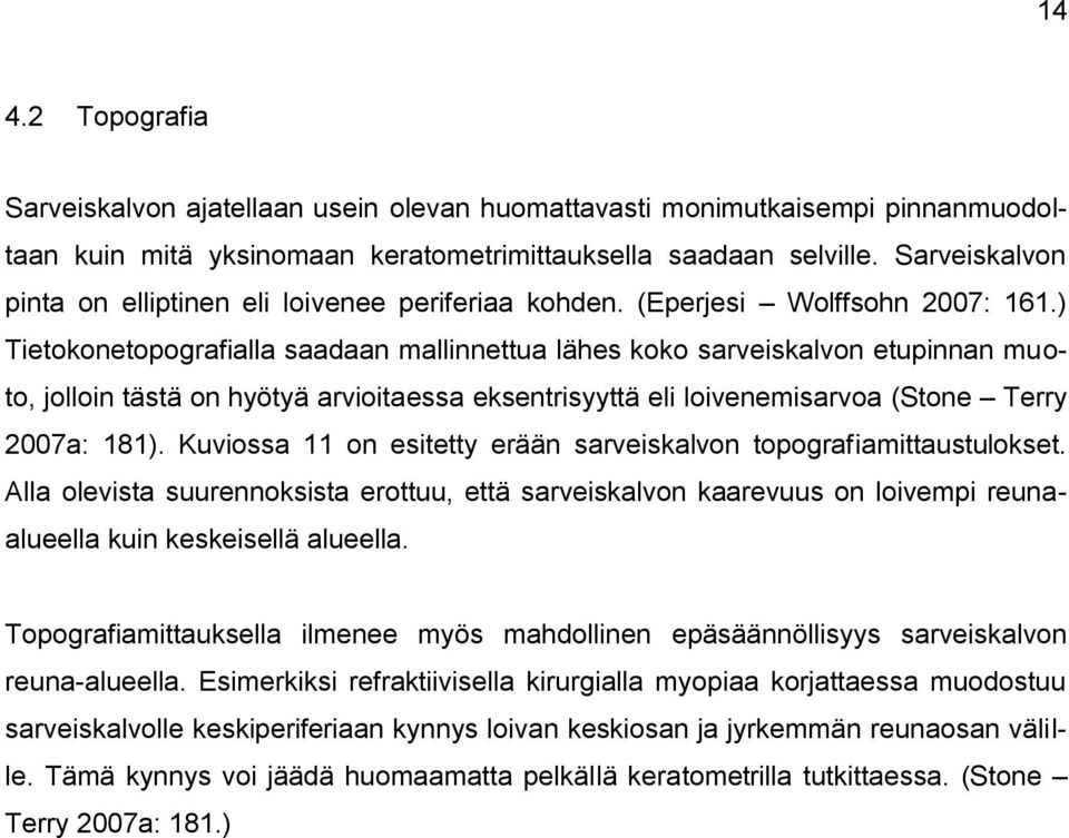 ) Tietokonetopografialla saadaan mallinnettua lähes koko sarveiskalvon etupinnan muoto, jolloin tästä on hyötyä arvioitaessa eksentrisyyttä eli loivenemisarvoa (Stone Terry 2007a: 181).