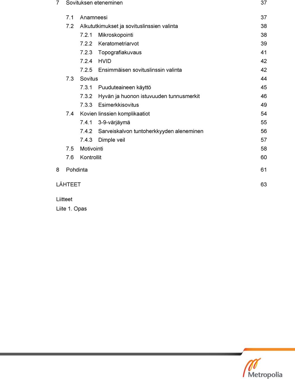 3.3 Esimerkkisovitus 49 7.4 Kovien linssien komplikaatiot 54 7.4.1 3-9-värjäymä 55 7.4.2 Sarveiskalvon tuntoherkkyyden aleneminen 56 7.4.3 Dimple veil 57 7.