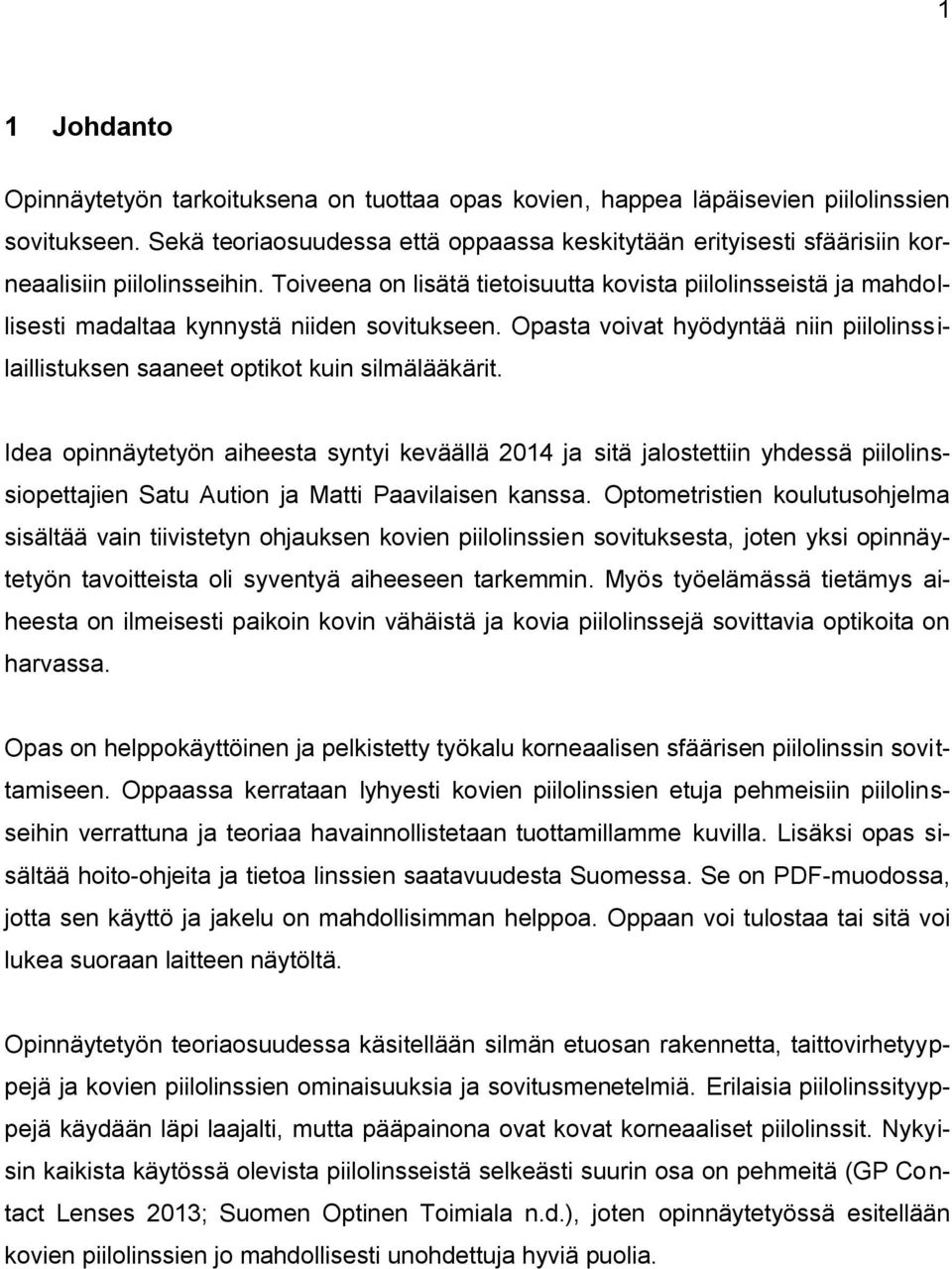 Toiveena on lisätä tietoisuutta kovista piilolinsseistä ja mahdollisesti madaltaa kynnystä niiden sovitukseen. Opasta voivat hyödyntää niin piilolinssilaillistuksen saaneet optikot kuin silmälääkärit.