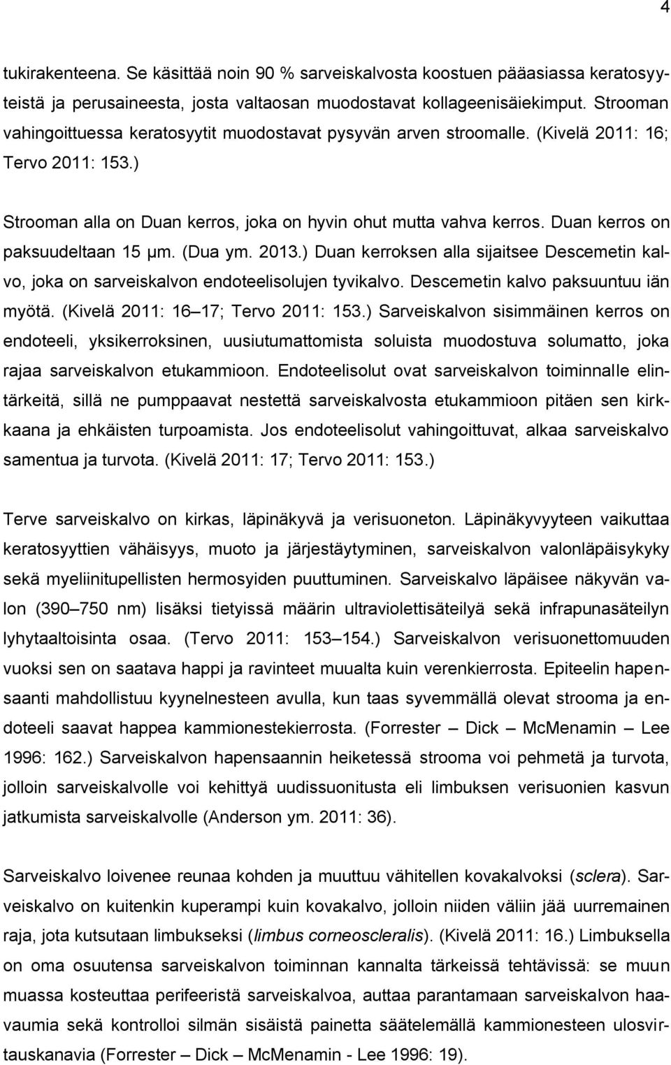 Duan kerros on paksuudeltaan 15 µm. (Dua ym. 2013.) Duan kerroksen alla sijaitsee Descemetin kalvo, joka on sarveiskalvon endoteelisolujen tyvikalvo. Descemetin kalvo paksuuntuu iän myötä.