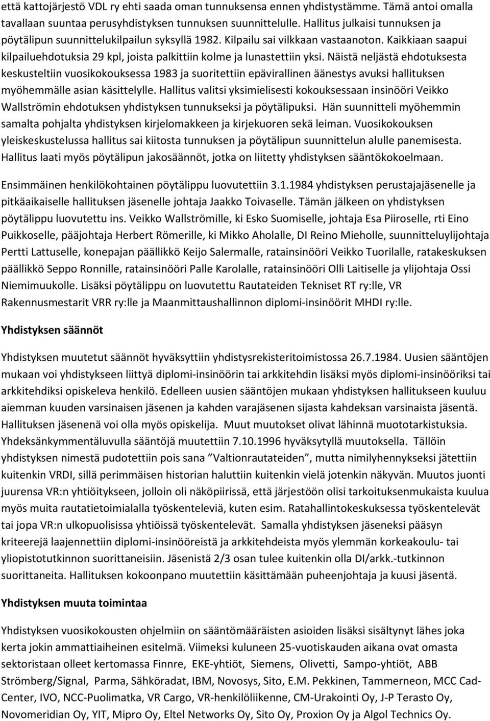 Kaikkiaan saapui kilpailuehdotuksia 29 kpl, joista palkittiin kolme ja lunastettiin yksi.