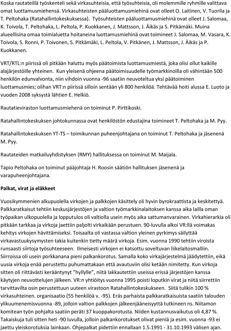 Muina alueellisina omaa toimialuetta hoitaneina luottamusmiehinä ovat toimineet J. Salomaa, M. Vasara, K. Toivola, S. Ronni, P. Toivonen, S. Pitkämäki, L. Peltola, V. Pitkänen, J. Mattsson, J.