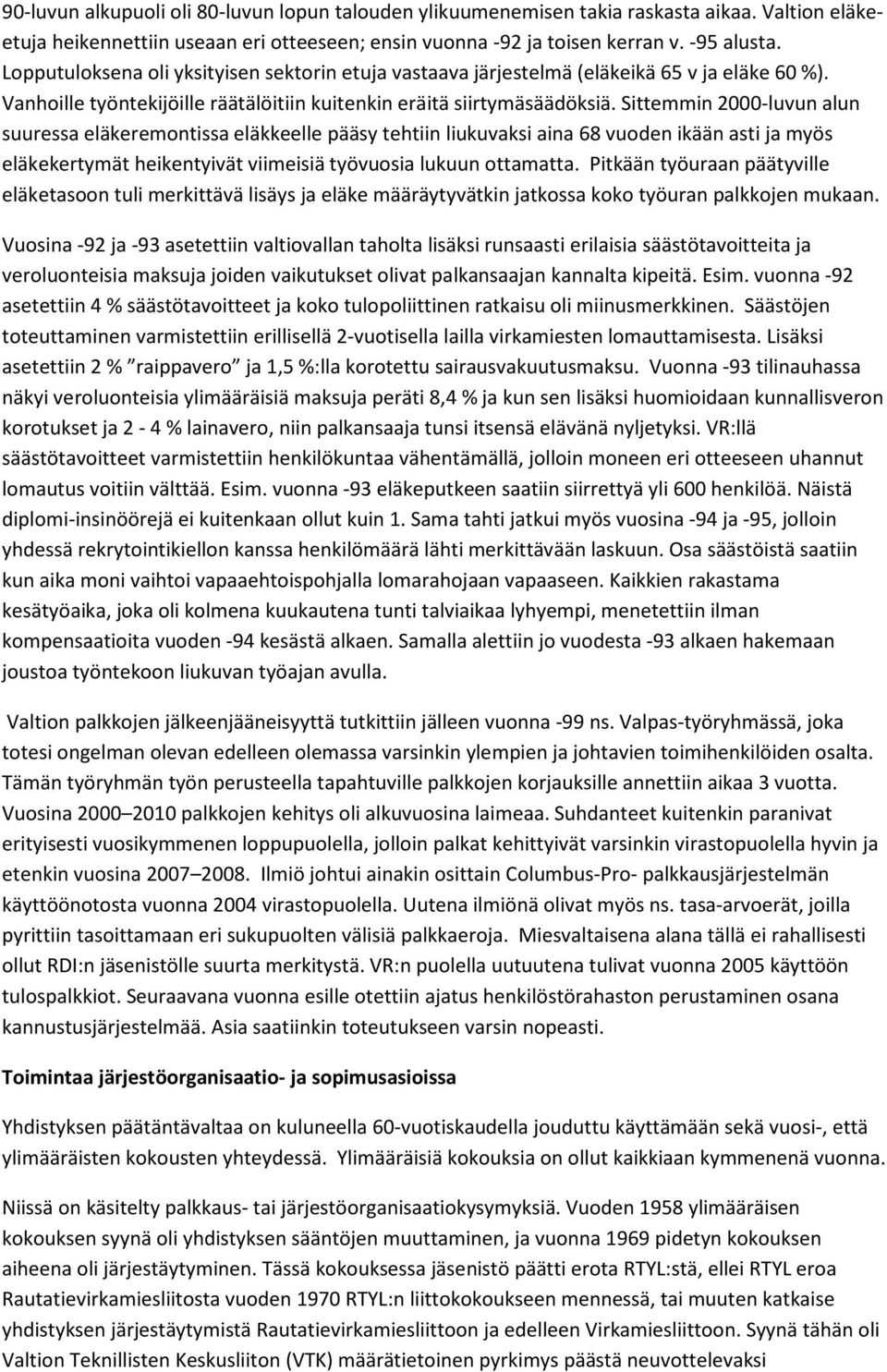 Sittemmin 2000-luvun alun suuressa eläkeremontissa eläkkeelle pääsy tehtiin liukuvaksi aina 68 vuoden ikään asti ja myös eläkekertymät heikentyivät viimeisiä työvuosia lukuun ottamatta.