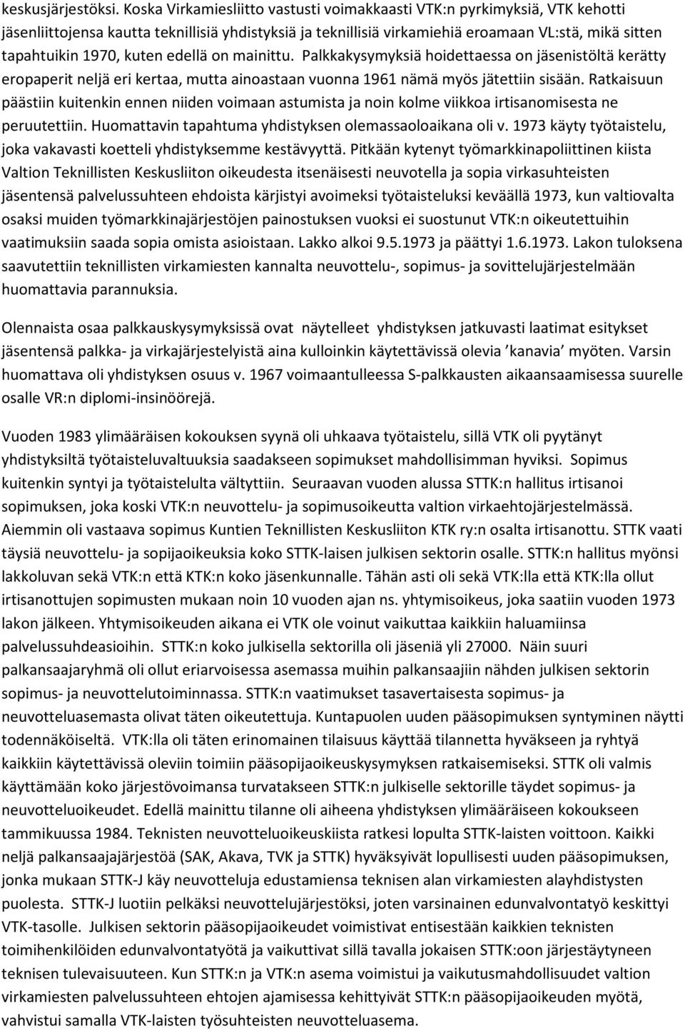 kuten edellä on mainittu. Palkkakysymyksiä hoidettaessa on jäsenistöltä kerätty eropaperit neljä eri kertaa, mutta ainoastaan vuonna 1961 nämä myös jätettiin sisään.