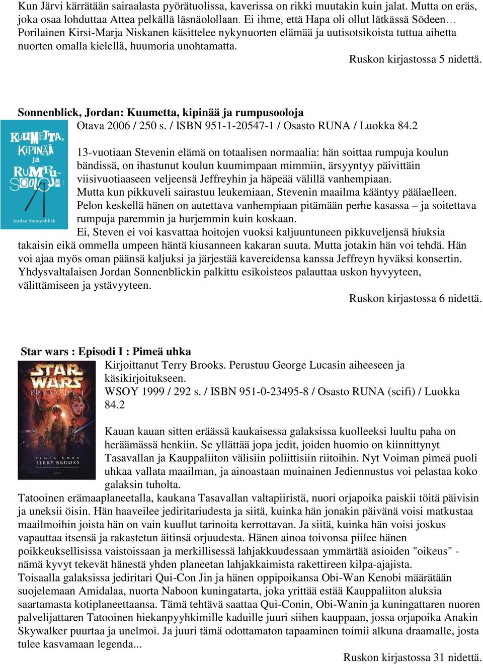 Ruskon kirjastossa 5 nidettä. Sonnenblick, Jordan: Kuumetta, kipinää ja rumpusooloja Otava 2006 / 250 s.