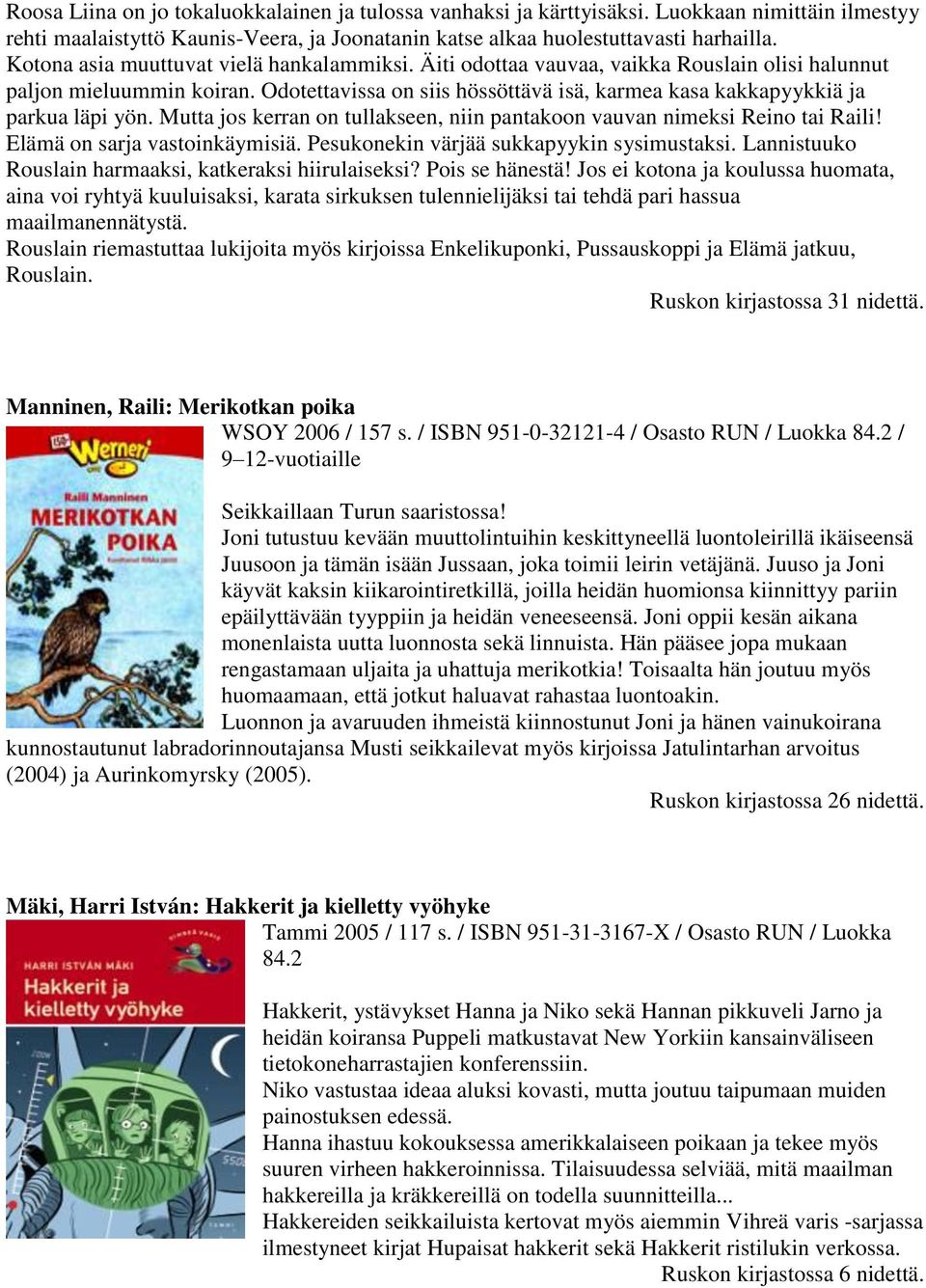 Odotettavissa on siis hössöttävä isä, karmea kasa kakkapyykkiä ja parkua läpi yön. Mutta jos kerran on tullakseen, niin pantakoon vauvan nimeksi Reino tai Raili! Elämä on sarja vastoinkäymisiä.