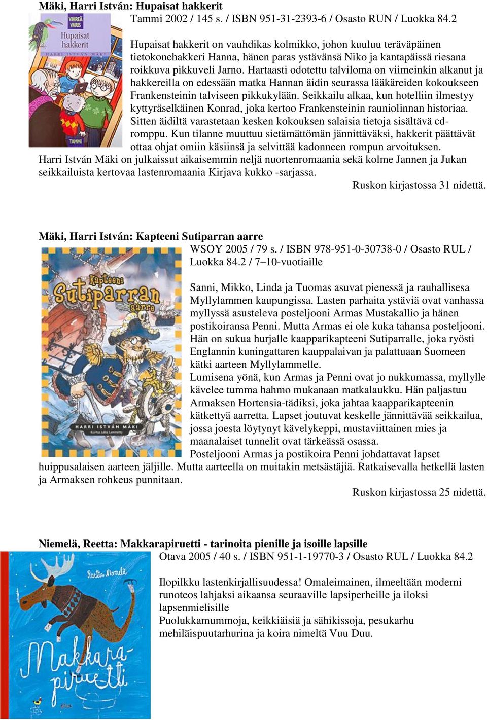 pikkuveli Jarno. Hartaasti odotettu talviloma on viimeinkin alkanut ja hakkereilla on edessään matka Hannan äidin seurassa lääkäreiden kokoukseen Frankensteinin talviseen pikkukylään.