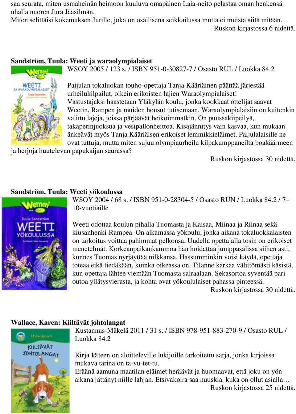 / ISBN 951-0-30827-7 / Osasto RUL / Luokka Paijulan tokaluokan touho-opettaja Tanja Kääriäinen päättää järjestää urheilukilpailut, oikein erikoisten lajien Waraolympialaiset!