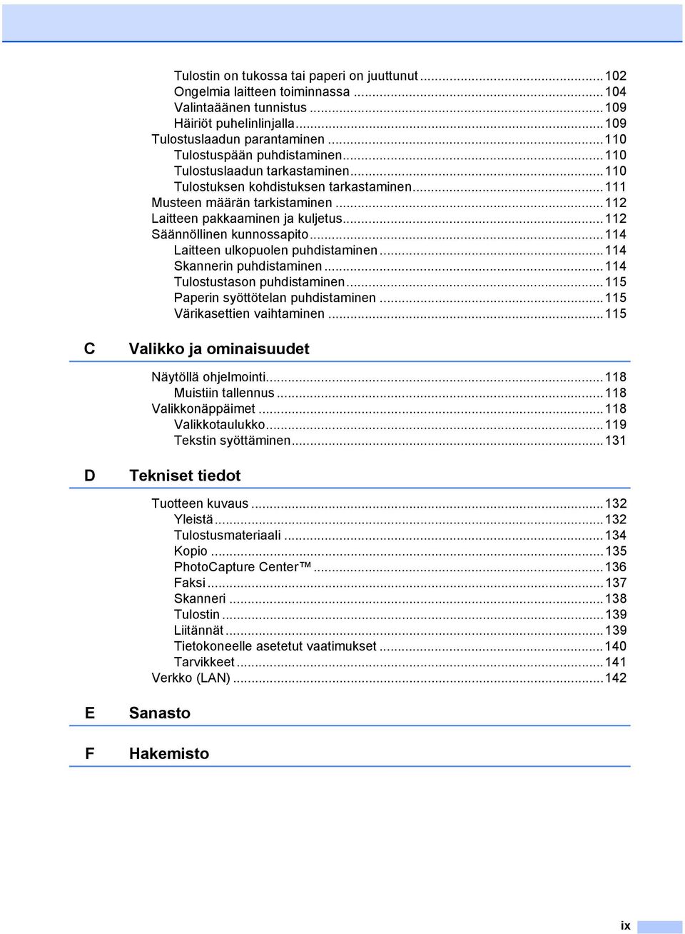 ..112 Säännöllinen kunnossapito...114 Laitteen ulkopuolen puhdistaminen...114 Skannerin puhdistaminen...114 Tulostustason puhdistaminen...115 Paperin syöttötelan puhdistaminen.