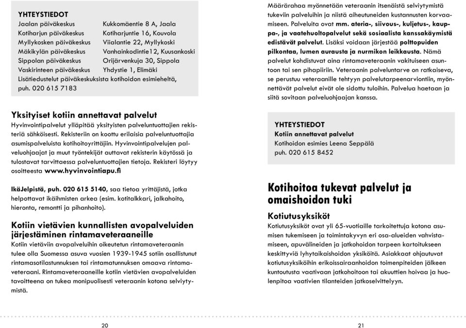 020 615 7183 Yksityiset kotiin annettavat palvelut Hyvinvointipalvelut ylläpitää yksityisten palveluntuottajien rekisteriä sähköisesti.