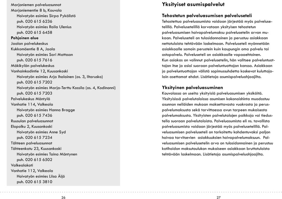 020 615 7616 Mäkikylän palvelukeskus Vanhainkodintie 12, Kuusankoski Hoivatyön esimies Arja Ihalainen (os. 3, Iltarusko) puh. 020 615 7202 Hoivatyön esimies Marja-Terttu Kossila (os.