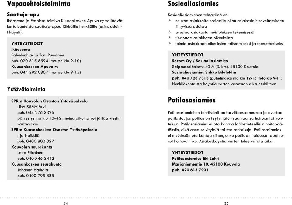 044 292 0807 (ma-pe klo 9-15) Ystävätoiminta SPR:n Kouvolan Osaston Ystäväpalvelu Liisa Sääksjärvi puh.